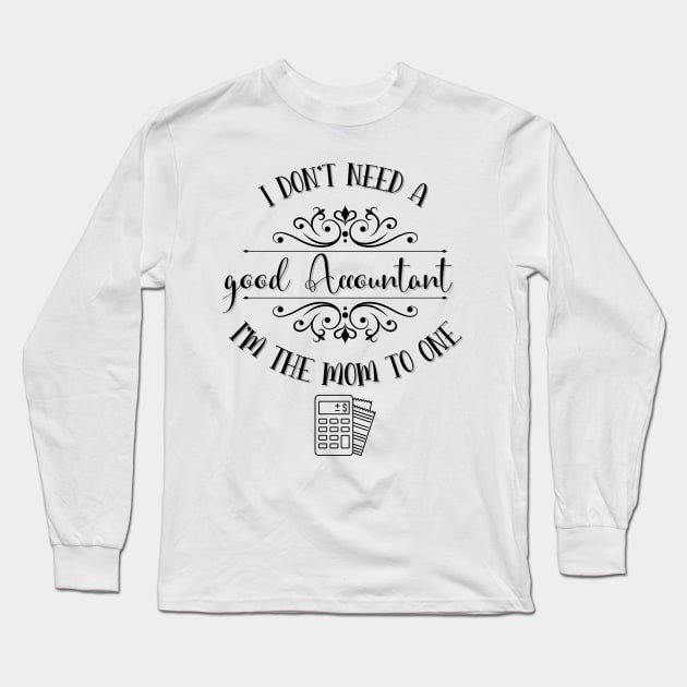 I Don’t Need A Good Accountant I’m The Mom To One Long Sleeve T-Shirt by TeeShop Designs